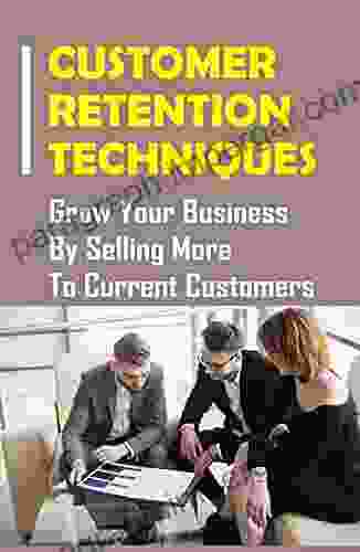 Customer Retention Techniques: Grow Your Business By Selling More To Current Customers: Customers Care