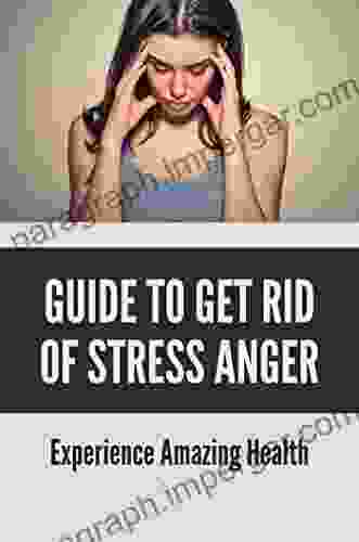 Guide To Get Rid Of Stress Anger: Experience Amazing Health