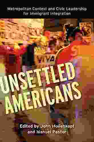 Unsettled Americans: Metropolitan Context And Civic Leadership For Immigrant Integration