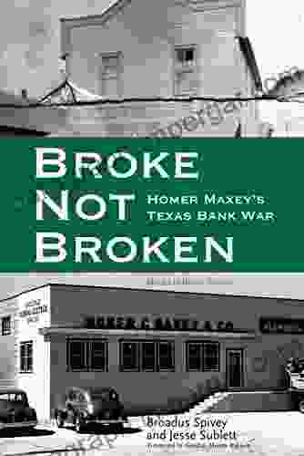 Broke Not Broken: Homer Maxey S Texas Bank War (American Liberty And Justice)