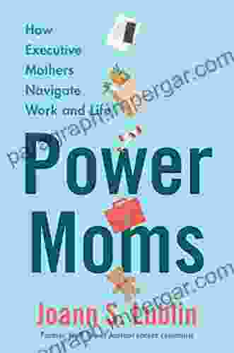 Power Moms: How Executive Mothers Navigate Work And Life