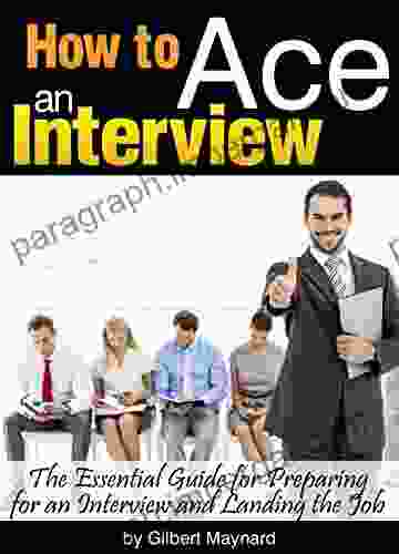 How To Ace An Interview: The Essential Guide For Preparing For An Interview And Landing The Job ( How To Prepare For A Job Interview )