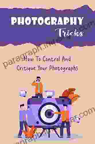 Photography Tricks: How To Control And Critique Your Photographs