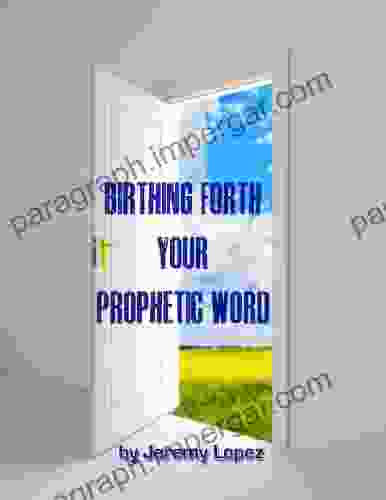 Birthing Forth Your Prophetic Word How To Make Your Prophecy Come To Pass