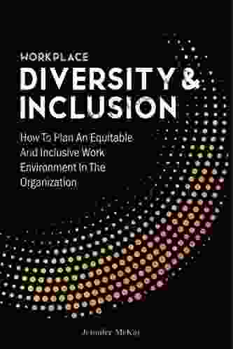 Workplace Diversity And Inclusion: How To Plan An Equitable And Inclusive Work Environment In The Organization