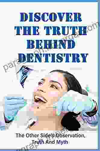 Discover The Truth Behind Dentistry: The Other Side s Observation Truth And Myth: How To Prevent Tooth Decay