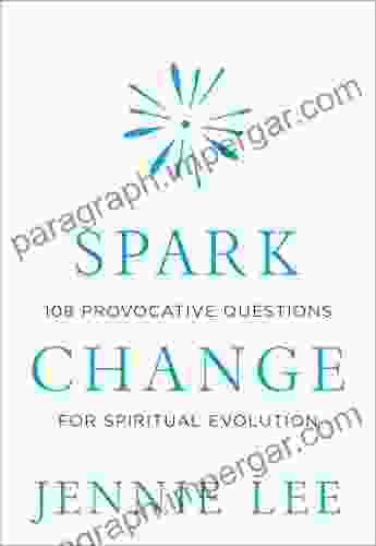 Spark Change: 108 Provocative Questions For Spiritual Evolution