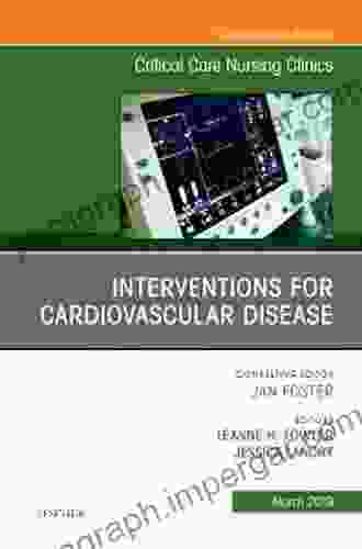 Interventions For Cardiovascular Disease An Issue Of Critical Care Nursing Clinics Of North America (The Clinics: Nursing 31)