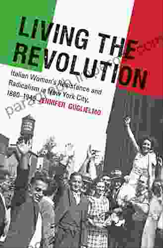 Living The Revolution: Italian Women S Resistance And Radicalism In New York City 1880 1945 (Gender And American Culture)