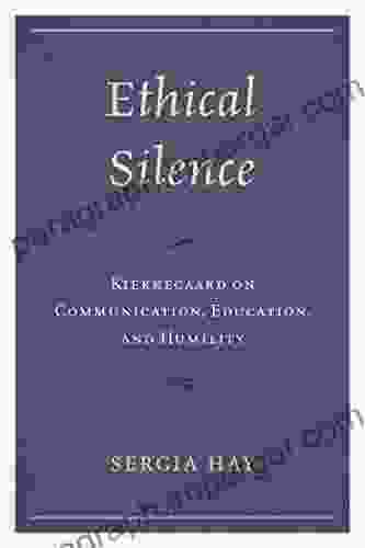 Ethical Silence: Kierkegaard On Communication Education And Humility (New Kierkegaard Research)