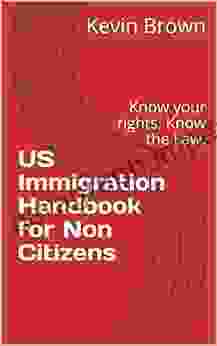 US Immigration Handbook For Non Citizens: Know Your Rights Know The Law