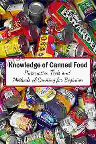 Knowledge Of Canned Food: Preparation Tools And Methods Of Canning For Beginner