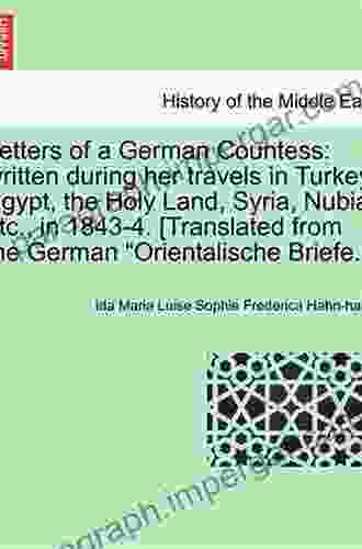 Letters Of A German Countess Written During Her Travels In Turkey Egypt The Holy Land Syria Nubia C In 1843 4 Tr From Orientalische Briefe