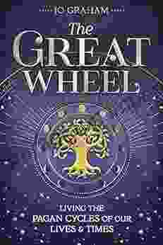 The Great Wheel: Living The Pagan Cycles Of Our Lives Times