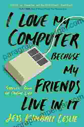 I Love My Computer Because My Friends Live in It: Stories from an Online Life