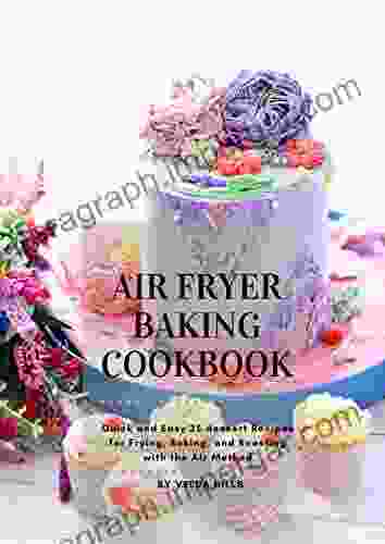 Air Fryer Baking Cookbook: Quick And Easy 25 Dessert Recipes For Frying Baking And Roasting With The Air Method