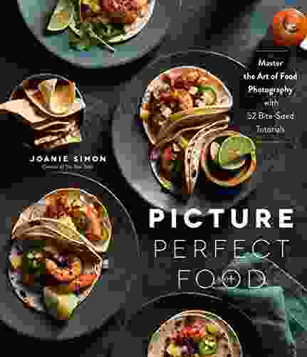 Picture Perfect Food: Master The Art Of Food Photography With 52 Bite Sized Tutorials