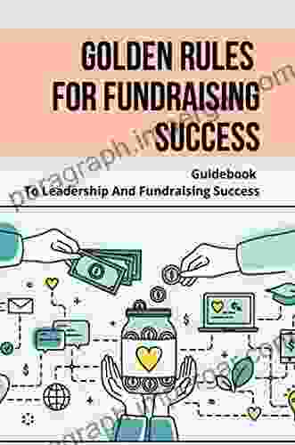 Golden Rules For Fundraising Success: Guidebook To Leadership And Fundraising Success