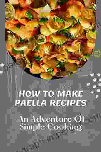 How To Make Paella Recipes: An Adventure Of Simple Cooking