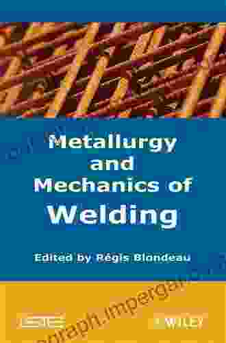 Metallurgy And Mechanics Of Welding: Processes And Industrial Applications (Iste 318)