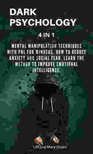 DARK PSYCHOLOGY 4 IN 1: Mental Manipulation Techniques With Pnl For Winners How To Reduce Anxiety And Social Fear Learn The Method To Improve Emotional Intelligence