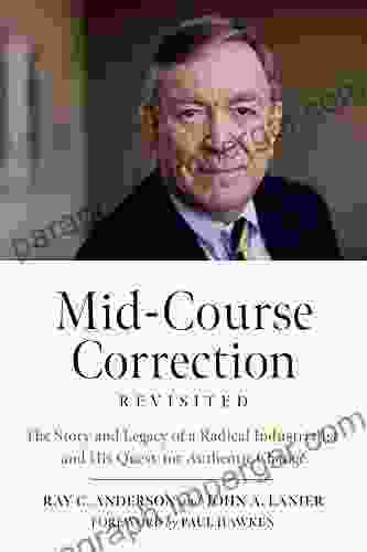 Mid Course Correction Revisited: The Story And Legacy Of A Radical Industrialist And His Quest For Authentic Change