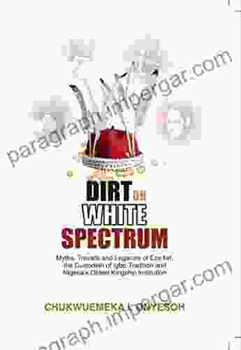 DIRT ON WHITE SPECTRUM: Myths Travails And Legacies Of Eze Nri The Custodian Of Igbo Tradition And Nigeria S Oldest Kingship Institution