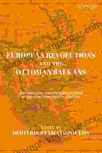 European Revolutions and the Ottoman Balkans: Nationalism Violence and Empire in the Long Nineteenth Century (The Ottoman Empire and the World)