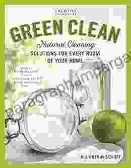 Green Clean: Natural Cleaning Solutions For Every Room Of Your Home