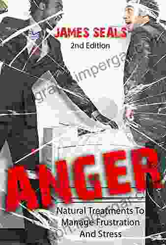 Anger: Natural Treatments To Manage Frustration And Stress (Anger Management Stress Management Techniques Anxiety Relief)