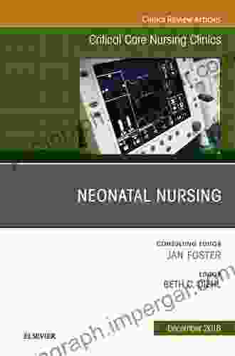 Neonatal Nursing An Issue Of Critical Care Nursing Clinics Of North America (The Clinics: Nursing 30)