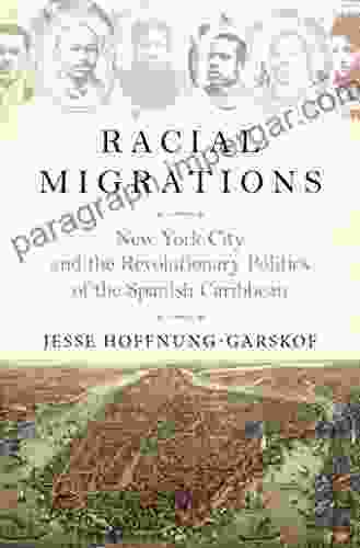 Racial Migrations: New York City And The Revolutionary Politics Of The Spanish Caribbean