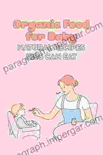 Organic Food For Baby: Natural Recipes Kids Can Eat: Organic Recipes For Babies