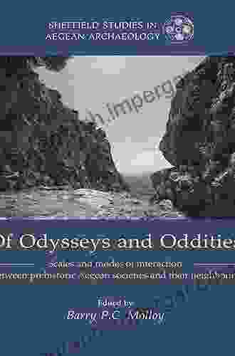 Of Odysseys And Oddities: Scales And Modes Of Interaction Between Prehistoric Aegean Societies And Their Neighbours (Sheffield Studies In Aegean Archaeology)