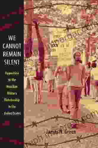 We Cannot Remain Silent: Opposition to the Brazilian Military Dictatorship in the United States (Radical Perspectives)