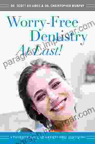 Worry Free Dentistry At Last: A Patient S Guide To Anxiety Free Dentistry