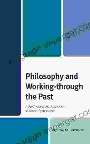 Philosophy And Working Through The Past: A Psychoanalytic Approach To Social Pathologies