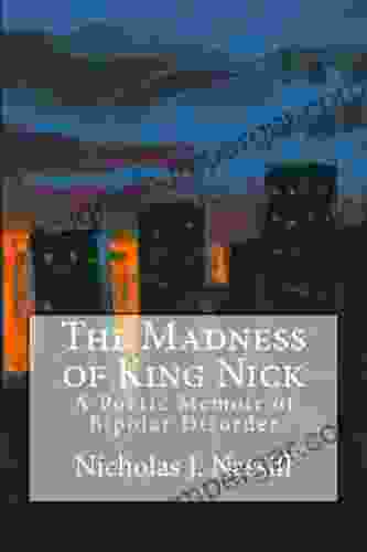 The Madness Of King Nick: A Poetic Memoir Of Bipolar Disorder