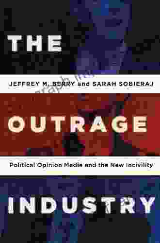 The Outrage Industry: Political Opinion Media And The New Incivility (Studies In Postwar American Political Development)