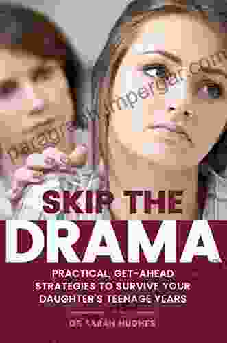 Skip The Drama: Practical Get Ahead Strategies To Survive Your Daughter S Teenage Years