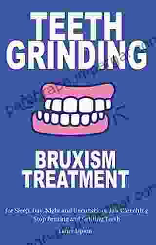 Teeth Grinding Bruxism Treatment For Sleep Day Night And Unconscious Jaw Clenching Stop Bruxing And Gritting Teeth: Practical Solutions For Adults And Kids