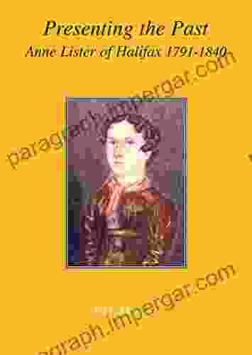 Presenting The Past: Anne Lister Of Halifax 1791 1840