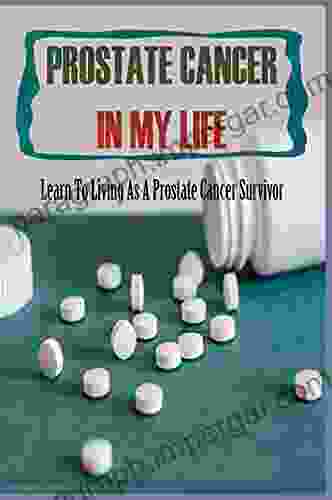 Prostate Cancer In My Life: Learn To Living As A Prostate Cancer Survivor: Prostate Cancer Experience