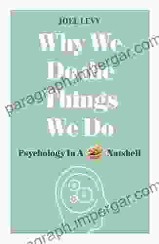 Why We Do The Things We Do: Psychology In A Nutshell