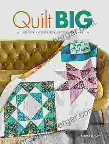 Quilt Big: Bigger Blocks For Faster Finishes