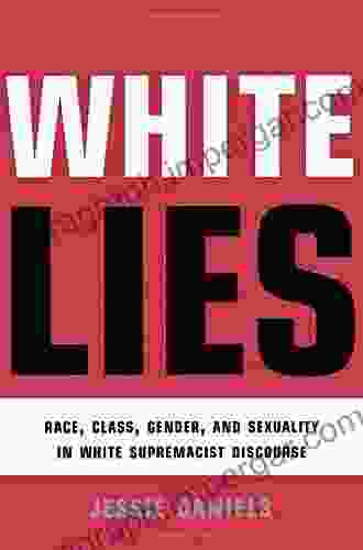 White Lies: Race Class Gender And Sexuality In White Supremacist Discourse