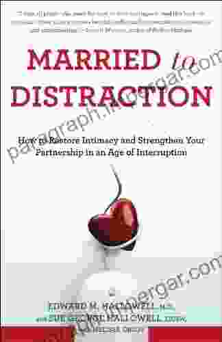 Married To Distraction: Restoring Intimacy And Strengthening Your Marriage In An Age Of Interruption