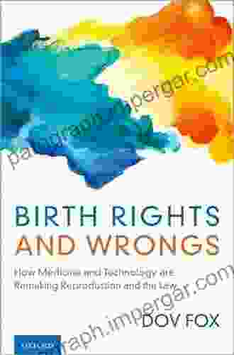 Birth Rights And Wrongs: How Medicine And Technology Are Remaking Reproduction And The Law