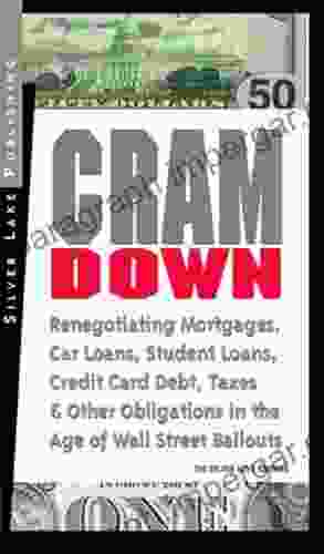 CRAMDOWN: Renegotiating Mortgages Car Loans Student Loans Credit Card Debt Taxes Other Obligations In The Age Of Wall Street Bailouts