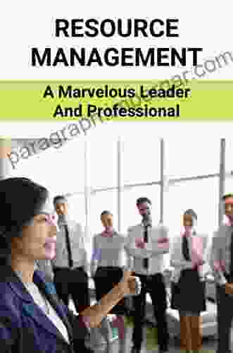 Resource Management: A Marvelous Leader And Professional